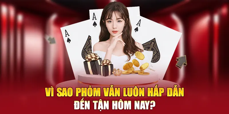 Vì sao phỏm vẫn luôn hấp dẫn đến tận hôm nay?